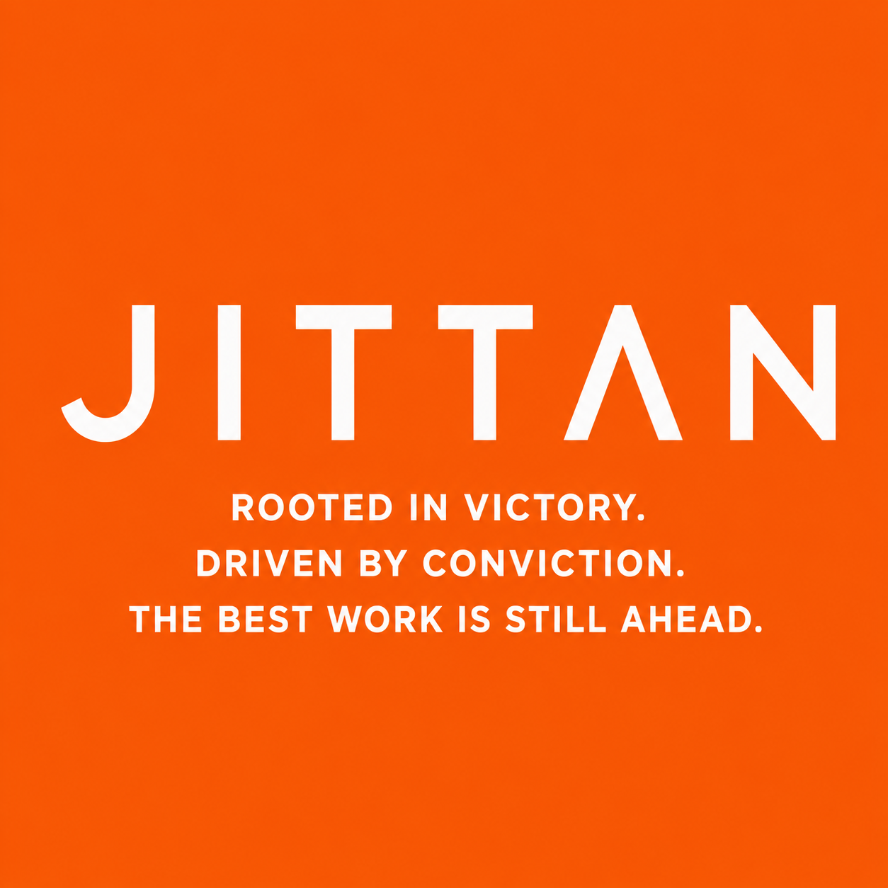 Jittan — Rooted in victory. Driven by conviction. The best work is still ahead.